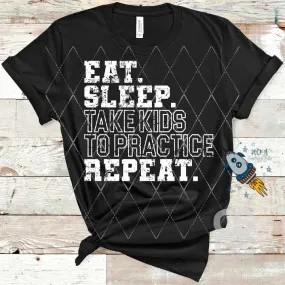 Eat Sleep Take Kids To Practice Repeat